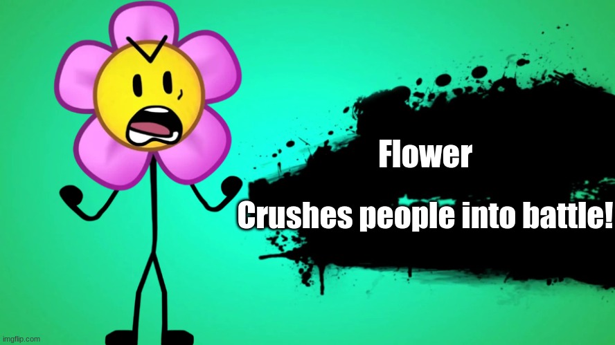 Flower in Smash Bros????? | Flower; Crushes people into battle! | image tagged in everyone joins the battle,battle for dream island,bfdi | made w/ Imgflip meme maker