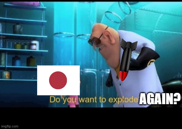 Do you want to explode | AGAIN? | image tagged in do you want to explode | made w/ Imgflip meme maker