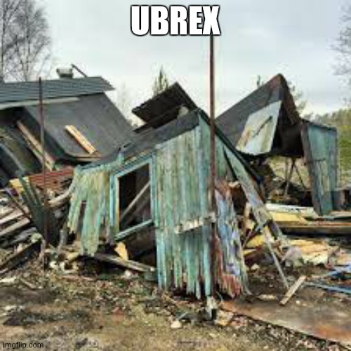Broken Hosue | UBREX | image tagged in broken hosue | made w/ Imgflip meme maker
