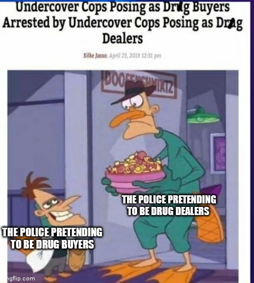 THE POLICE PRETENDING TO BE DRUG DEALERS; THE POLICE PRETENDING TO BE DRUG BUYERS | image tagged in memes,funny,phineas and ferb | made w/ Imgflip meme maker