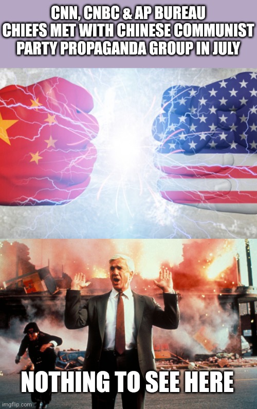 CNN, CNBC & AP BUREAU CHIEFS MET WITH CHINESE COMMUNIST PARTY PROPAGANDA GROUP IN JULY; NOTHING TO SEE HERE | image tagged in nothing to see here | made w/ Imgflip meme maker