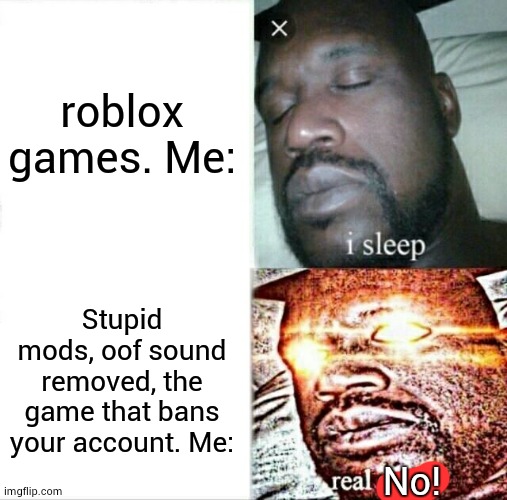 Sleeping Shaq | roblox games. Me:; Stupid mods, oof sound removed, the game that bans your account. Me:; No! | image tagged in memes,sleeping shaq | made w/ Imgflip meme maker