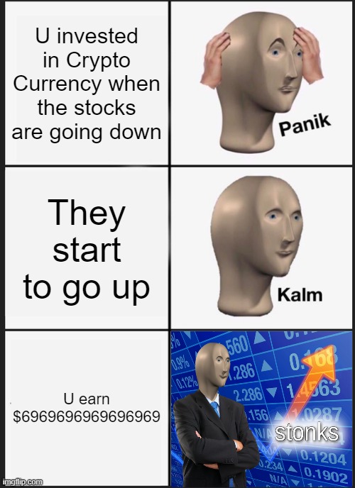 Panik Kalm | U invested in Crypto Currency when the stocks are going down; They start to go up; U earn $6969696969696969 | image tagged in memes,panik kalm panik,fun | made w/ Imgflip meme maker