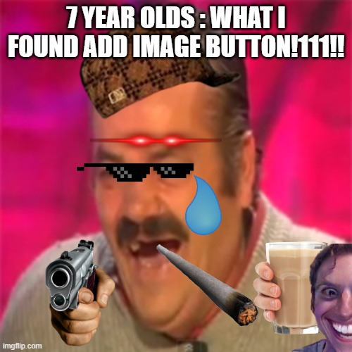 Laughing Mexican | 7 YEAR OLDS : WHAT I FOUND ADD IMAGE BUTTON!111!! | image tagged in laughing mexican,7 year olds | made w/ Imgflip meme maker