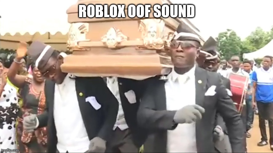 Coffin Dance |  ROBLOX OOF SOUND | image tagged in coffin dance,roblox,roblox oof,oof | made w/ Imgflip meme maker
