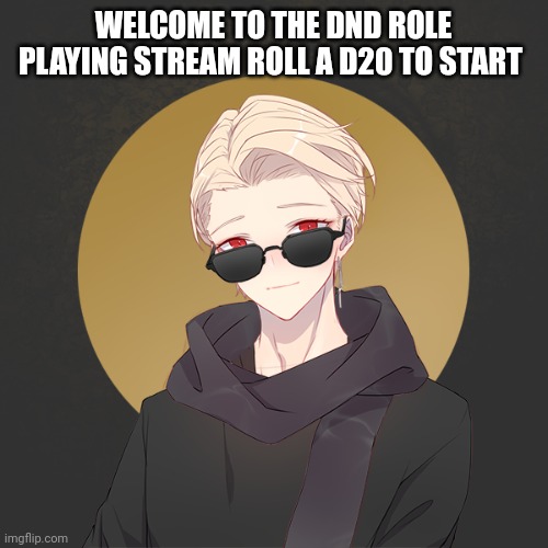 Welcome | WELCOME TO THE DND ROLE PLAYING STREAM ROLL A D20 TO START | made w/ Imgflip meme maker