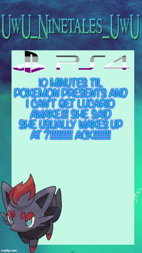 I Call Cap On Her Waking Up At 7 | 10 MINUTES TIL POKEMON PRESENTS AND I CAN’T GET LUCARIO AWAKE!!! SHE SAID SHE USUALLY WAKES UP AT 7!!!!!!!!! ACK!!!!!!! | image tagged in zorua template | made w/ Imgflip meme maker