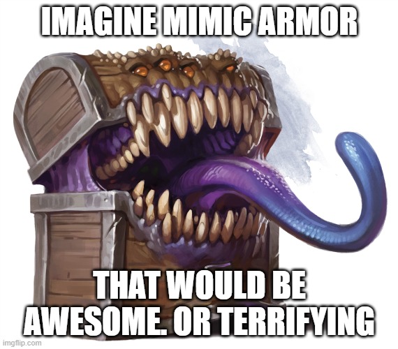 Why is this meme called step mimic?? .....what are you doing, step mimic? | IMAGINE MIMIC ARMOR; THAT WOULD BE AWESOME. OR TERRIFYING | image tagged in step mimic | made w/ Imgflip meme maker