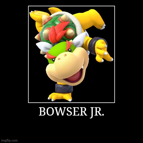 Bowser Jr. | BOWSER JR. | | image tagged in demotivationals,super mario bros,bowser jr | made w/ Imgflip demotivational maker