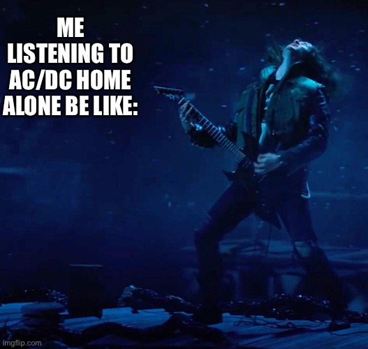 Facts | ME LISTENING TO AC/DC HOME ALONE BE LIKE: | image tagged in eddie munson rocks | made w/ Imgflip meme maker