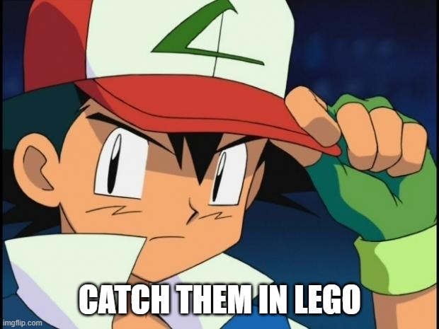 Ash catchem all pokemon | CATCH THEM IN LEGO | image tagged in ash catchem all pokemon | made w/ Imgflip meme maker