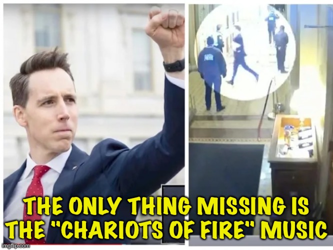 Hawling ass | THE ONLY THING MISSING IS THE "CHARIOTS OF FIRE" MUSIC | image tagged in josh hawley hawling ass | made w/ Imgflip meme maker