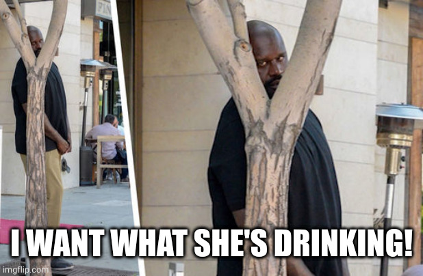 Shaq hiding | I WANT WHAT SHE'S DRINKING! | image tagged in shaq hiding | made w/ Imgflip meme maker