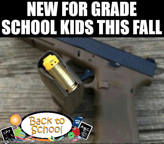NEW FOR GRADE SCHOOL KIDS THIS FALL | image tagged in dark humor | made w/ Imgflip meme maker