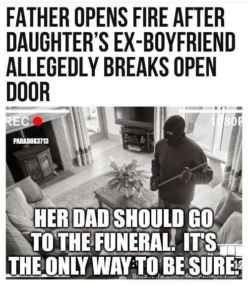 Wouldn't you RSVP if it were your daughter? | PARADOX3713; HER DAD SHOULD GO TO THE FUNERAL.  IT'S THE ONLY WAY TO BE SURE. | image tagged in memes,politics,2nd amendment,self defense,democrats,criminals | made w/ Imgflip meme maker