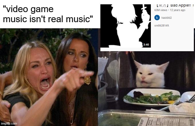i mean have you listened to all the remixes/covers they're even better! | "video game music isn't real music" | image tagged in memes,woman yelling at cat,music,video games | made w/ Imgflip meme maker