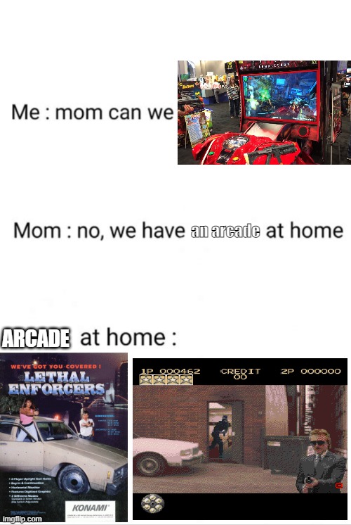 Lethal Enforcers | ARCADE; an arcade | image tagged in can we have no we have at home at home,arcade,snes,lethal enforcers,home | made w/ Imgflip meme maker