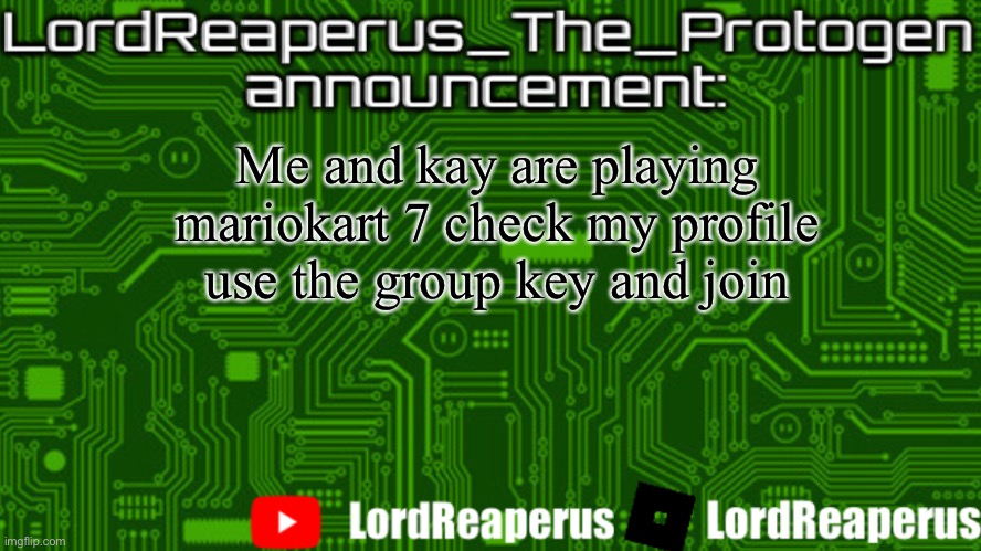 LordReaperus_The_Protogen announcement template | Me and kay are playing mariokart 7 check my profile use the group key and join | image tagged in lordreaperus_the_protogen announcement template | made w/ Imgflip meme maker