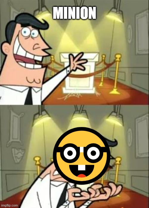 This Is Where I'd Put My Trophy If I Had One | MINION; 🤓 | image tagged in memes,this is where i'd put my trophy if i had one | made w/ Imgflip meme maker
