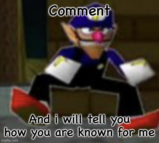 wah male | Comment; And i will tell you how you are known for me | image tagged in wah male | made w/ Imgflip meme maker