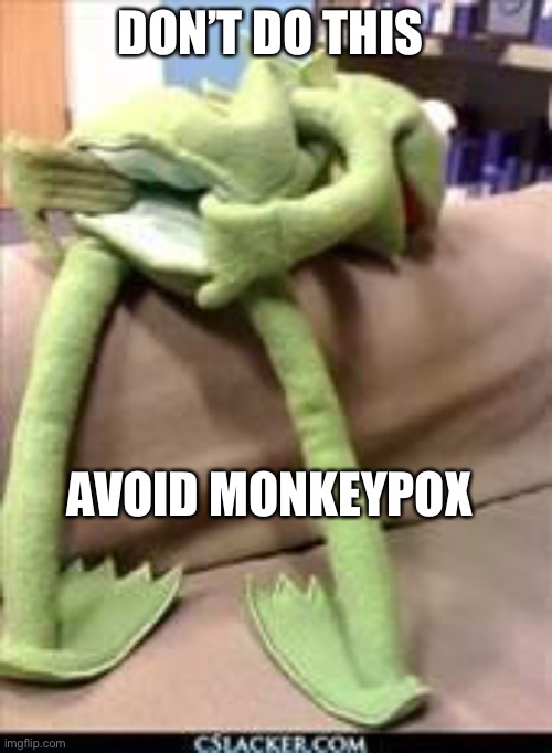 Gay kermit |  DON’T DO THIS; AVOID MONKEYPOX | image tagged in gay kermit,monkeypox | made w/ Imgflip meme maker