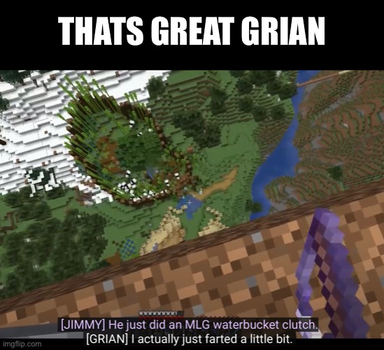 Scar water bucket clutch | THATS GREAT GRIAN | image tagged in memes,funny,grian,double life,i just farted | made w/ Imgflip meme maker