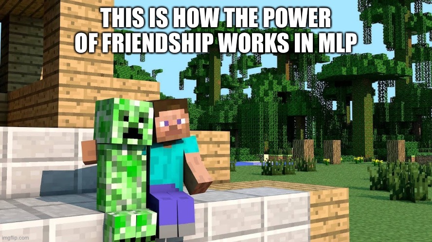 Steve and Creeper | THIS IS HOW THE POWER OF FRIENDSHIP WORKS IN MLP | image tagged in steve and creeper | made w/ Imgflip meme maker