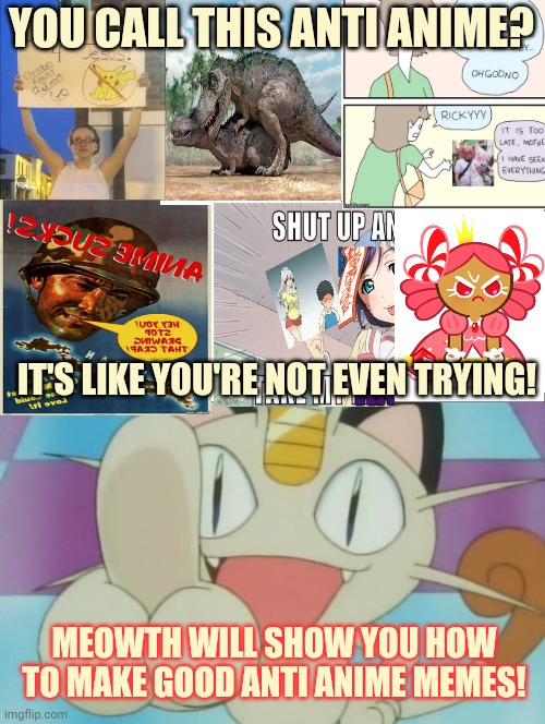 Mr. Madison, what you've just said is one of the most insanely idiotic things I have ever heard. At no point in your rambling, i | YOU CALL THIS ANTI ANIME? IT'S LIKE YOU'RE NOT EVEN TRYING! MEOWTH WILL SHOW YOU HOW TO MAKE GOOD ANTI ANIME MEMES! | image tagged in basic four panel meme,meowth dickhand,meowth,saves,the day | made w/ Imgflip meme maker