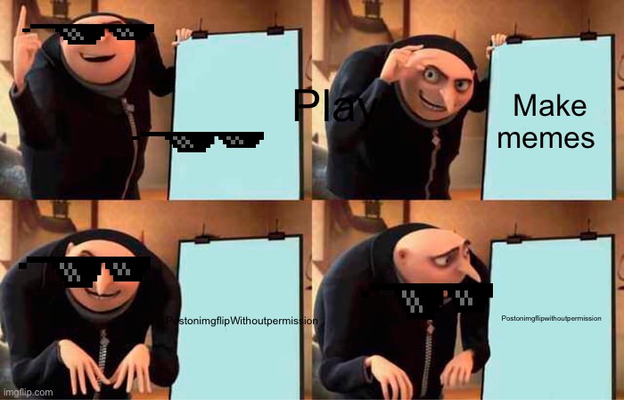 Gru please don’t | Play; Make memes; Postonimgflipwithoutpermission; PostonimgflipWithoutpermission | image tagged in memes,gru's plan | made w/ Imgflip meme maker