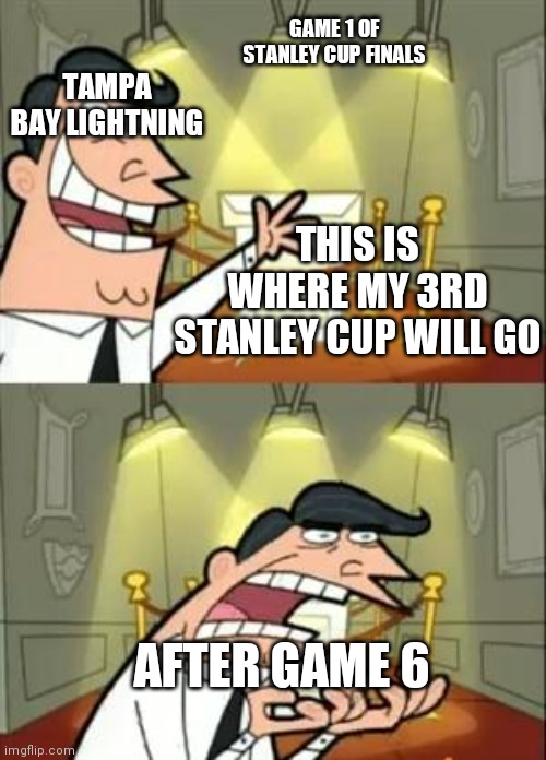 This Is Where I'd Put My Trophy If I Had One Meme | GAME 1 OF STANLEY CUP FINALS; TAMPA BAY LIGHTNING; THIS IS WHERE MY 3RD STANLEY CUP WILL GO; AFTER GAME 6 | image tagged in memes,this is where i'd put my trophy if i had one | made w/ Imgflip meme maker