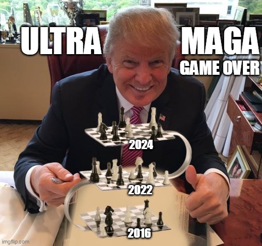 trump chess | ULTRA             MAGA; GAME OVER; 2024; 2022; 2016 | image tagged in trump chess,ultra maga,checkmate,midterms,2024 | made w/ Imgflip meme maker