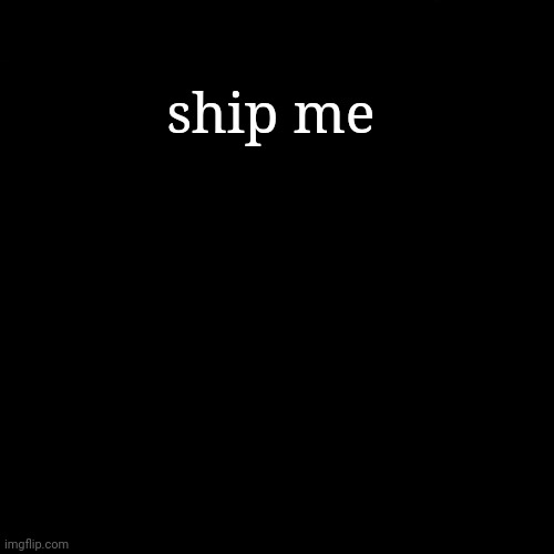 ship me | made w/ Imgflip meme maker