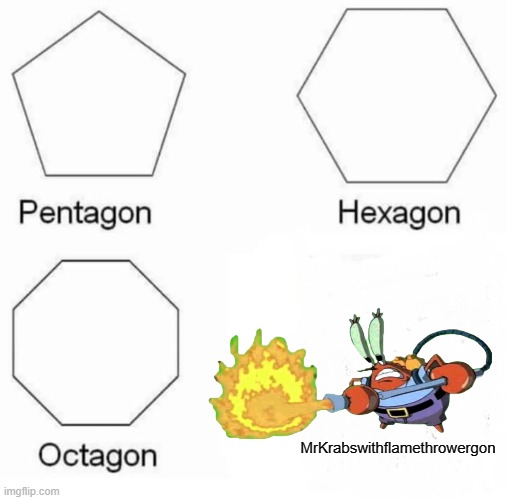 Euclidian Spongebob memes: | MrKrabswithflamethrowergon | image tagged in memes,pentagon hexagon octagon | made w/ Imgflip meme maker