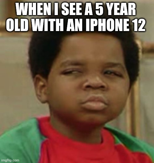 Suspicious | WHEN I SEE A 5 YEAR OLD WITH AN IPHONE 12 | image tagged in suspicious | made w/ Imgflip meme maker