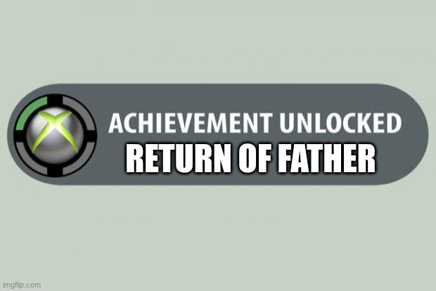 achievement unlocked | RETURN OF FATHER | image tagged in achievement unlocked | made w/ Imgflip meme maker