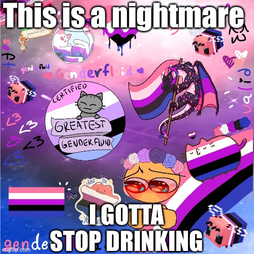 just. be. Y O U R S E L F ! :DDD i lov uuu, ur so valid uwu | This is a nightmare I GOTTA STOP DRINKING | image tagged in just be y o u r s e l f ddd i lov uuu ur so valid uwu | made w/ Imgflip meme maker