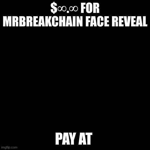 Blank Transparent Square | $∞.∞ FOR MRBREAKCHAIN FACE REVEAL; PAY AT | image tagged in memes,blank transparent square,funny | made w/ Imgflip meme maker