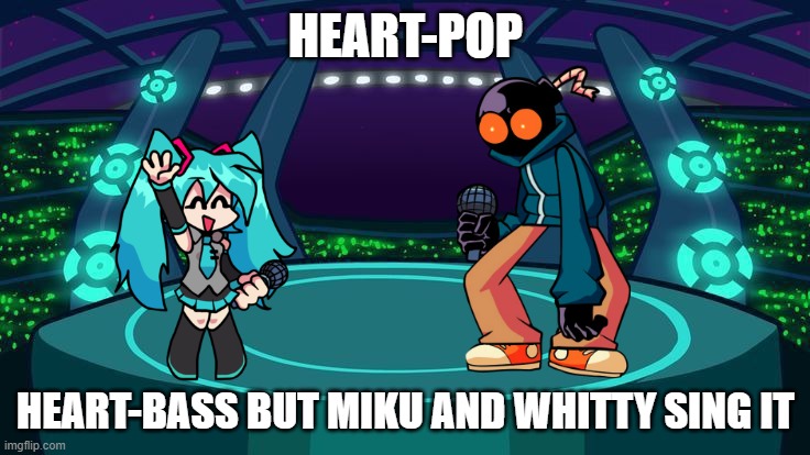 I can't think of a good title | HEART-POP; HEART-BASS BUT MIKU AND WHITTY SING IT | image tagged in fnf vs miku background | made w/ Imgflip meme maker
