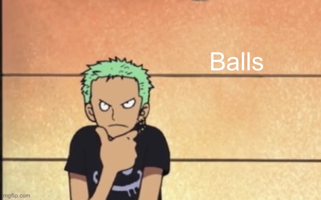 Zoro thinking | Balls | image tagged in zoro thinking | made w/ Imgflip meme maker