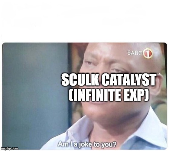 Am I a joke to you | SCULK CATALYST (INFINITE EXP) | image tagged in am i a joke to you | made w/ Imgflip meme maker
