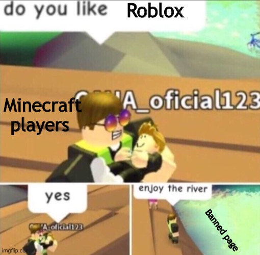 Enjoy the river | Roblox; Minecraft players; Banned page | image tagged in enjoy the river | made w/ Imgflip meme maker