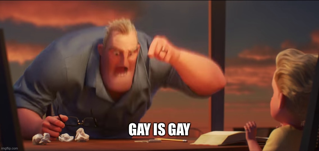 math is math | GAY IS GAY | image tagged in math is math | made w/ Imgflip meme maker