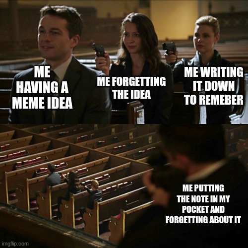 Luckily, I remembered this one :) | ME HAVING A MEME IDEA; ME WRITING IT DOWN TO REMEBER; ME FORGETTING THE IDEA; ME PUTTING THE NOTE IN MY POCKET AND FORGETTING ABOUT IT | image tagged in assassination chain,bad memory | made w/ Imgflip meme maker