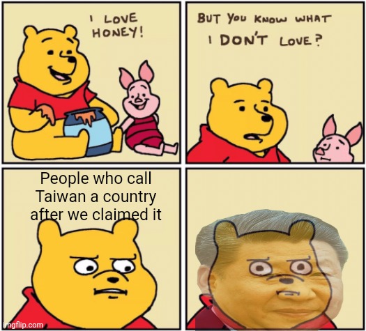upset pooh | People who call Taiwan a country after we claimed it | image tagged in upset pooh | made w/ Imgflip meme maker