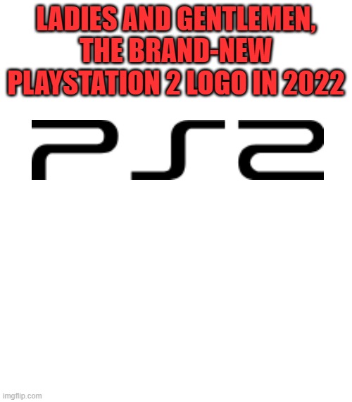 PS2 new logo |  LADIES AND GENTLEMEN, THE BRAND-NEW PLAYSTATION 2 LOGO IN 2022 | image tagged in playstation | made w/ Imgflip meme maker