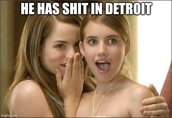Detroit | HE HAS SHIT IN DETROIT | image tagged in girls gossiping | made w/ Imgflip meme maker