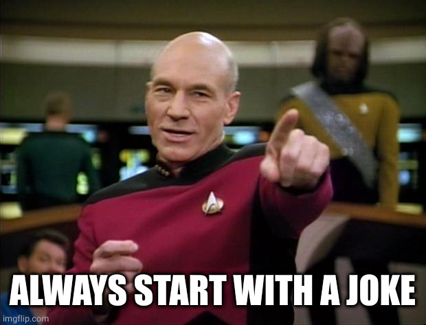 Picard | ALWAYS START WITH A JOKE | image tagged in picard | made w/ Imgflip meme maker