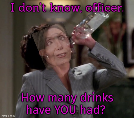 No drunk I'm not officer | I don't know, officer. How many drinks have YOU had? | image tagged in karen drinks vodka,stop it,get some,help | made w/ Imgflip meme maker