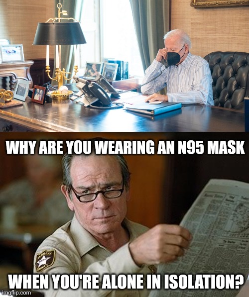 Fkn idiot. | WHY ARE YOU WEARING AN N95 MASK; WHEN YOU'RE ALONE IN ISOLATION? | image tagged in really | made w/ Imgflip meme maker