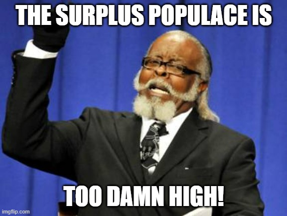 Too Damn High | THE SURPLUS POPULACE IS; TOO DAMN HIGH! | image tagged in memes,too damn high | made w/ Imgflip meme maker